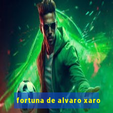 fortuna de alvaro xaro